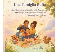Una Famiglia Buffa: Libro Illustrato per Bambini sulle Avventure Quotidiane, la Magia della Famiglia e il Piacere di Stare Insieme