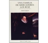 Una familia de mercaderes, los Ruiz : contribución al estudio del comercio entre Francia y España en tiempos de Felipe II