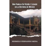 Una Familia Su Visión Y Legado En La Historia de México