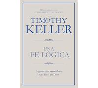 Una fe lógica: Argumentos razonables para creer en Dios