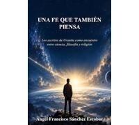 Una fe que también piensa: Los escritos de Urantia como encuentro entre ciencia, filosofía y religión (Libros de estudio-guía sobre Los escritos de Urantia)
