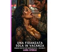 Una Fidanzata sola in Vacanza: Romanzo Erotico con Sesso Esplicito per Adulti: 620