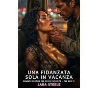Una Fidanzata sola in Vacanza: Romanzo Erotico con Sesso Esplicito per Adulti: 620