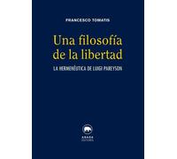 Una filosofía de la libertad: la hermenéutica de Luigi Pareyson | Francesco Tomatis