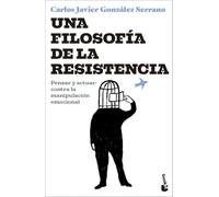 Una filosofía de la resistencia: Pensar y actuar: contra la manipulación emocional (Ciencias Humanas y Sociales)