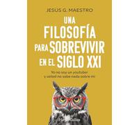 Una filosofía para sobrevivir en el siglo XXI: Yo no soy un youtuber y usted no sabe nada sobre mí (HARPERCOLLINS)