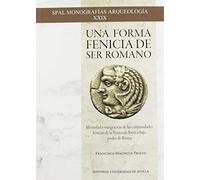 Una Forma Fenicia De Seer Romano: Identidad e integración de las comunidades fenicias de la Península Ibérica bajo poder de Roma: 29 (SPAL Monografías Arqueología)