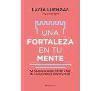Una fortaleza en tu mente: Conquista tu salud mental y haz de ella un castillo indestructible (No ficción)