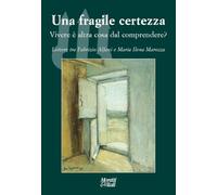 Una fragile certezza. Vivere è altra cosa dal comprendere? Lettere tra Fabrizio Alfani e Maria Ilena Marozza (Il tridente. Campus)
