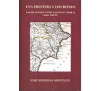 Una Frontera Y Dos Reinos. Las Relaciones Entre Valencia Y Murcia (dig