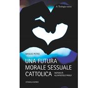 Una futura morale sessuale cattolica. In/fedeltà all'apostolo Paolo (Teologia. Saggi)