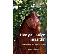 Una gallina en mi jardín: Manual práctico para atrevidos