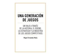 Una generación de juegos: Un viaje a través de la historia, el diseño, la estrategia y la industria de los juegos competitivos