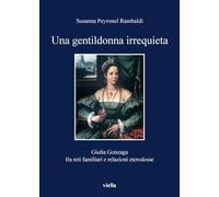 Una gentildonna irrequieta. Giulia Gonzaga fra reti familiari e relazioni eterodosse: 146 (I libri di Viella)