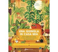 Una giungla in casa mia. Tutti i segreti per creare la tua collezione di piante da appartamento. Ediz. a colori (Aboca kids)