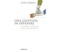 Una giustizia in divenire. Le radici teoriche della solidarietà (Saggi)