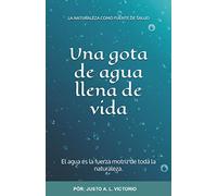 Una gota de agua llena de vida: El agua es la fuerza motriz de toda la naturaleza. (LA NATURALEZA COMO FUENTE DE SALUD)