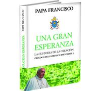 UNA GRAN ESPERANZA: LA CUSTODIA DE LA CREACIÓN (LAS PALABRAS DEL PAPA FRANCISCO)