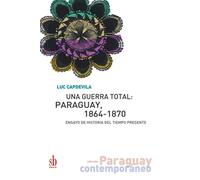 Una guerra total: Paraguay, 1864-1870: Ensayo de historia del tiempo presente: 5 (Paraguay contemporáneo)