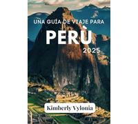 UNA GUÍA DE VIAJE PARA PERÚ 2025: Embárcate en una búsqueda de aventura, cultura y esplendor natural