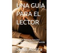 UNA GUÍA PARA EL LECTOR: ....Pasos Prácticos Para Una Interpretación Clara y con Sentido