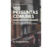 Una Guía Para Entender la Educación Cristiana Clásica: 100 Preguntas Comunes