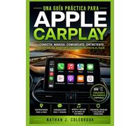Una guía práctica para Apple CarPlay: Configuración, características, solución de problemas y uso diario seguro en el vehículo. (Serie de guías de productos inteligentes de Nathan J. Colebrook)