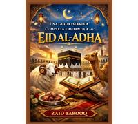 Una guida islamica completa e autentica all'Eid al-Adha: Storia, norme essenziali, significato spirituale e guida pratica per i giorni di Dhul-Hijjah e Qurbani (Serie islamica di Zaid Farooq)