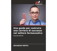Una guida per costruire una carriera di successo nel settore farmaceutico: Seconda edizione