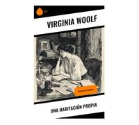 Una habitación propia: Ensayo feminista sobre independencia económica, escritura femenina y crítica al canon literario