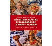 Una historia atlántica de los orígenes de la nación y el Estado: España y las Españas en el siglo XIX (Alianza Ensayo)