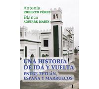 Una historia de ida y vuelta entre Tetuán, España y Marrueco | Blanca Aguirre Marín, Antonia Roberto Pérez