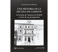 UNA HISTORIA DE LA ESCUELA DE CAMINOS: LA ESCUELA DE CAMINOS DE MADRID A TRAVÉS DE SUS PROTAGONISTAS (COLECCION CIENCIAS HUMANIDADES E INGENIERIA)