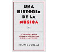 Una historia de la música: La contribución de la música a la civilización, de Babilonia a los Beatles