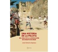 Una Historia De La Pelota. Del Siglo Xvi A La Revolucion De Chiqu Ito