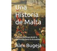 Una Historia de Malta: Las Islas Maltesas desde la Prehistoria hasta la Actualidad