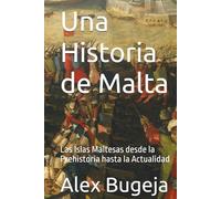 Una Historia de Malta: Las Islas Maltesas desde la Prehistoria hasta la Actualidad