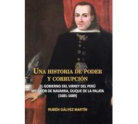 Una historia de poder y corrupción: El gobierno del virrey del Perú Melchor de Navarra, duque de la Palata (1681-1689) (Historia de España y su Proyección Internacional)