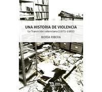 Una Historia De Violencia: La Transicion Valenciana (1975-1982)