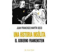 Una Historia Insólita. El Gobierno Frankenstein (SIN COLECCION)