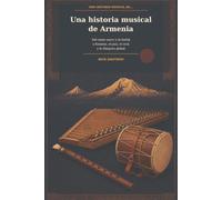 Una historia musical de Armenia: Del canto sacro y el duduk a Komitas, el jazz, el rock y la diáspora global (Historias musicales del mundo)