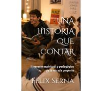 UNA HISTORIA QUE CONTAR: Itinerario espiritual y pedagógico de la mirada creyente (Un camino de perseverancia y comunión)