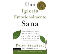 Una Iglesia Emocionalmente Sana: Una Estrategia Para El Discipulado Que de Veras Cambia Vidas (Emotionally Healthy Spirituality)