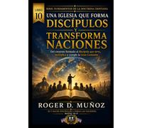 UNA IGLESIA QUE FORMA DISCÍPULOS Y TRANSFORMA NACIONES: Del creyente formado al discípulo que sirve, multiplica y cumple la Gran Comisión: 10 (FUNDAMENTOS DE LA DOCTRINA CRISTIANA)