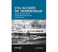 Una ilusión de modernidad: Negocios de Estados Unidos en Venezuela durante la primera mitad del siglo XX