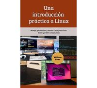 Una introducción práctica a Linux: Navega, personaliza y domina Linux para el uso diario y el éxito a largo plazo