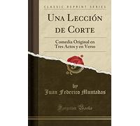 Una Lección de Corte: Comedia Original en Tres Actos y en Verso (Classic Reprint)