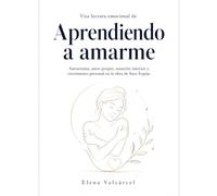 Una lectura emocional de Aprendiendo a amarme: autoestima, amor propio, sanación interior y crecimiento personal en la obra de Sara Espejo