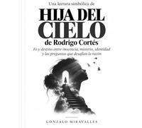 Una lectura simbólica de Hija del cielo de Rodrigo Cortés: Fe y destino entre inocencia, misterio, identidad y las preguntas que desafían la razón