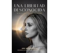 Una Libertad Desconocida: Dejar lo conocido para convertirte en quien ya eres
